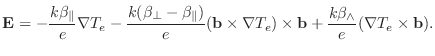 $\displaystyle \mathbf{E} = - \frac{k\beta_\parallel}{e} \nabla T_e - \frac{k(\b...
...T_e)\times \mathbf{b} + \frac{k\beta_\wedge}{e}(\nabla T_e \times \mathbf{b}) .$