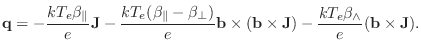 $\displaystyle \mathbf{q} = - \frac{k T_e \beta_\parallel}{e} \mathbf{J} - \frac...
...imes \mathbf{J}) - \frac{k T_e \beta_\wedge}{e}(\mathbf{b} \times \mathbf{J}) .$